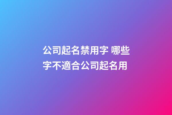 公司起名禁用字 哪些字不適合公司起名用